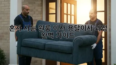 혼자 사는 원룸 이사? 용달이사 과정 완벽 가이드!